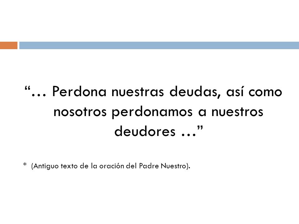 … Perdona nuestras deudas, así como nosotros perdonamos a nuestros deudores …