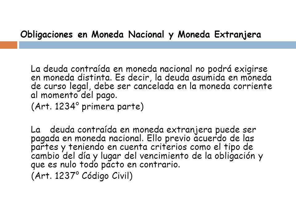 Obligaciones en Moneda Nacional y Moneda Extranjera La deuda contraída en moneda nacional no podrá exigirse en moneda distinta.
