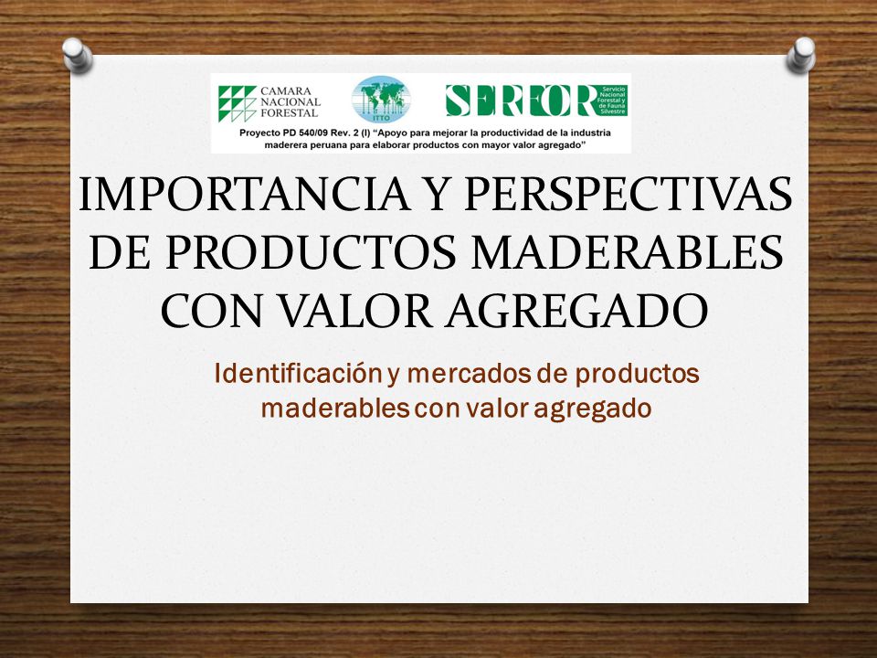 IMPORTANCIA Y PERSPECTIVAS DE PRODUCTOS MADERABLES CON VALOR AGREGADO