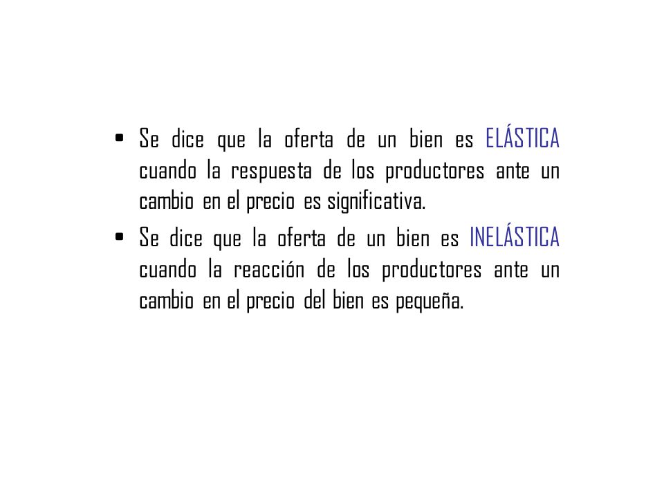 Se dice que la oferta de un bien es ELÁSTICA cuando la respuesta de los productores ante un cambio en el precio es significativa.