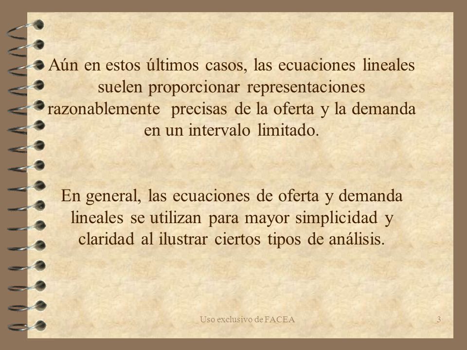 Aún en estos últimos casos, las ecuaciones lineales suelen proporcionar representaciones razonablemente precisas de la oferta y la demanda en un intervalo limitado.