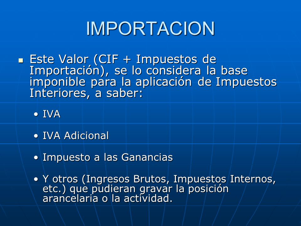 IMPORTACION Este Valor (CIF + Impuestos de Importación), se lo considera la base imponible para la aplicación de Impuestos Interiores, a saber: