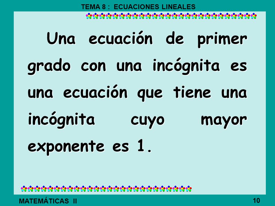 Una ecuación de primer grado con una incógnita es una ecuación que tiene una incógnita cuyo mayor exponente es 1.