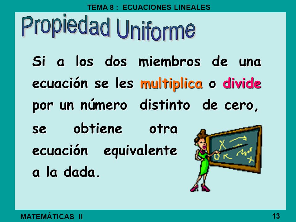 Propiedad Uniforme Si a los dos miembros de una ecuación se les multiplica o divide por un número distinto de cero,