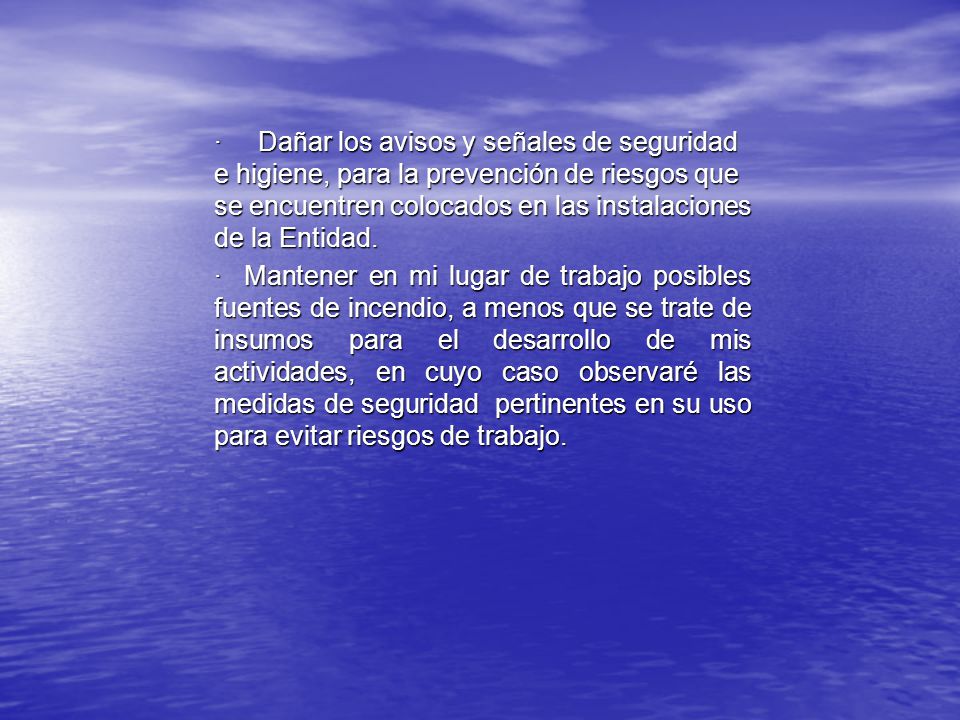 · Dañar los avisos y señales de seguridad e higiene, para la prevención de riesgos que se encuentren colocados en las instalaciones de la Entidad.