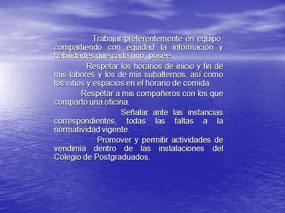 · Trabajar preferentemente en equipo, compartiendo con equidad la información y habilidades que cada uno posee.
