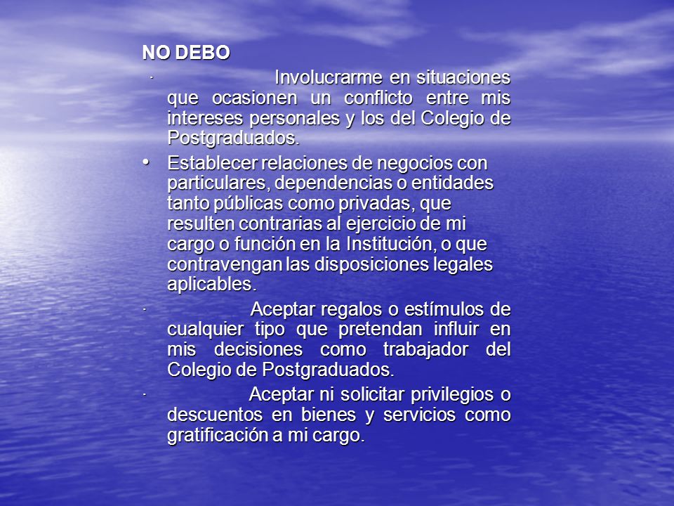 NO DEBO · Involucrarme en situaciones que ocasionen un conflicto entre mis intereses personales y los del Colegio de Postgraduados.