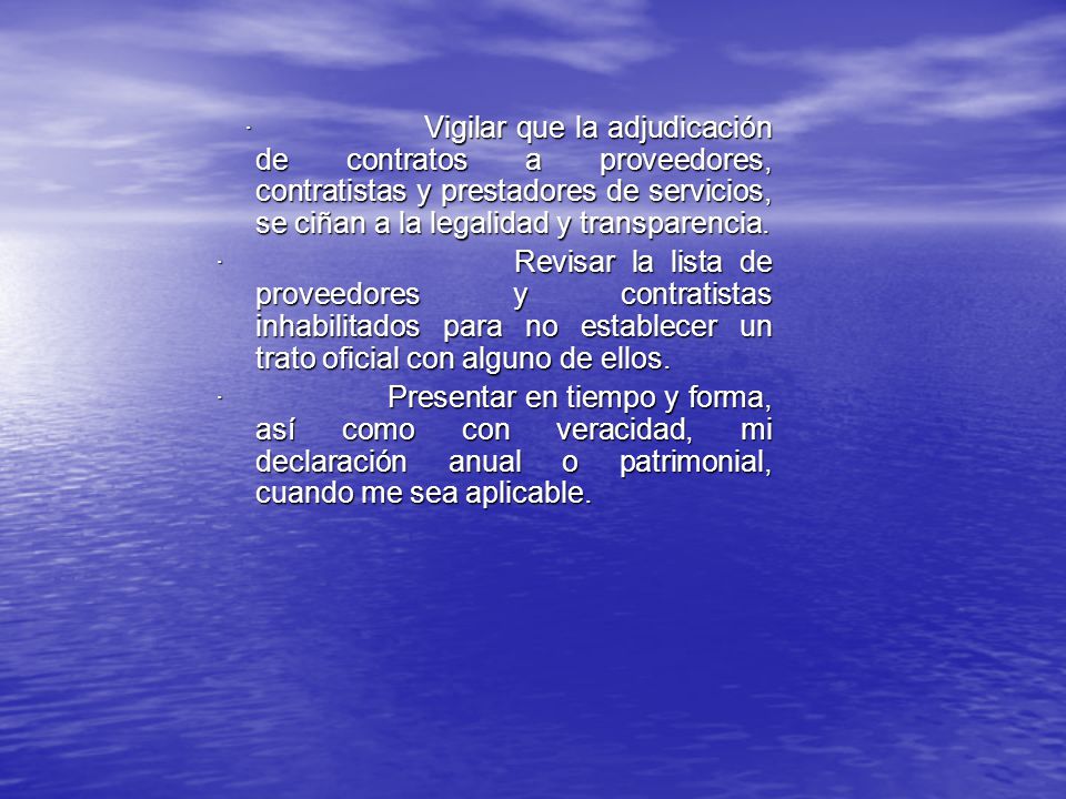 · Vigilar que la adjudicación de contratos a proveedores, contratistas y prestadores de servicios, se ciñan a la legalidad y transparencia.