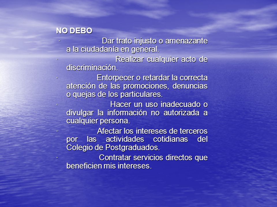 NO DEBO · Dar trato injusto o amenazante a la ciudadanía en general. · Realizar cualquier acto de discriminación.