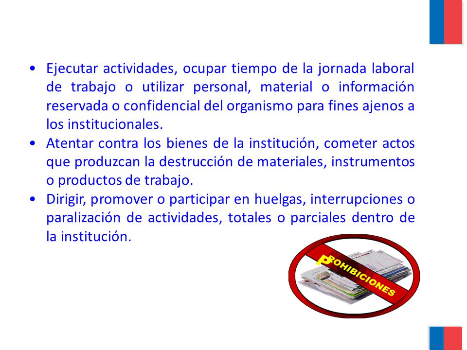 Ejecutar actividades, ocupar tiempo de la jornada laboral de trabajo o utilizar personal, material o información reservada o confidencial del organismo para fines ajenos a los institucionales.