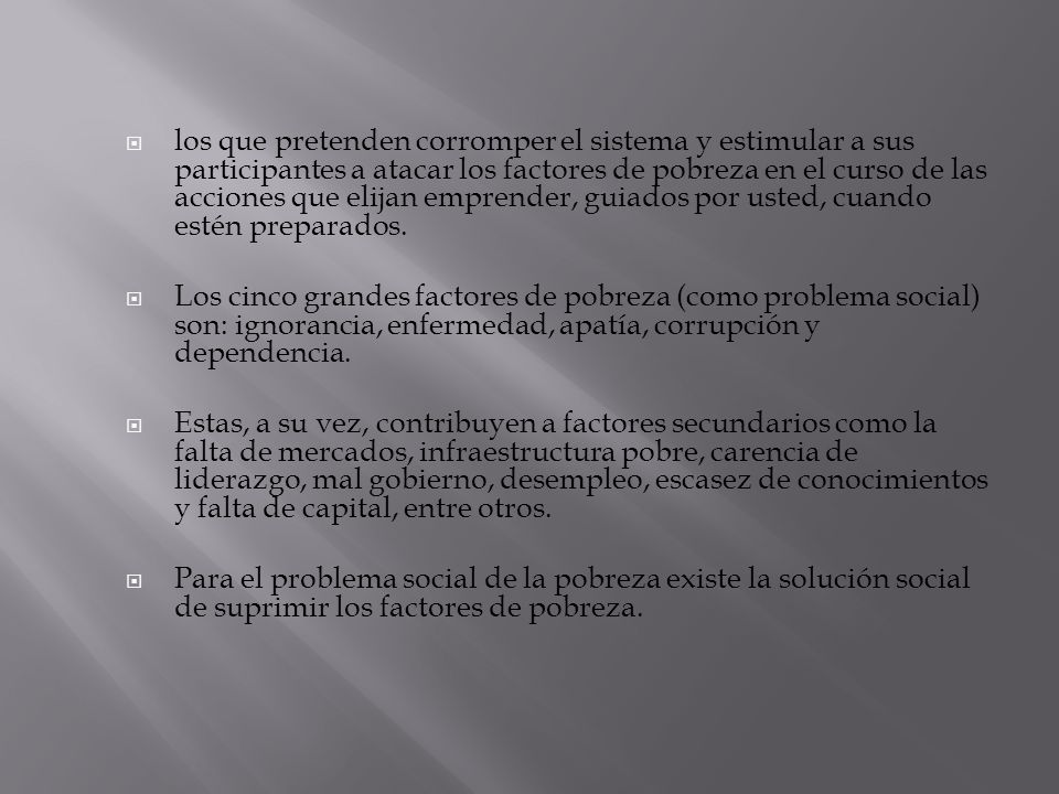 los que pretenden corromper el sistema y estimular a sus participantes a atacar los factores de pobreza en el curso de las acciones que elijan emprender, guiados por usted, cuando estén preparados.