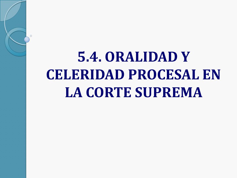 5.4. ORALIDAD Y CELERIDAD PROCESAL EN LA CORTE SUPREMA