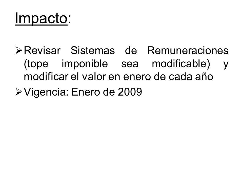 Impacto: Revisar Sistemas de Remuneraciones (tope imponible sea modificable) y modificar el valor en enero de cada año.