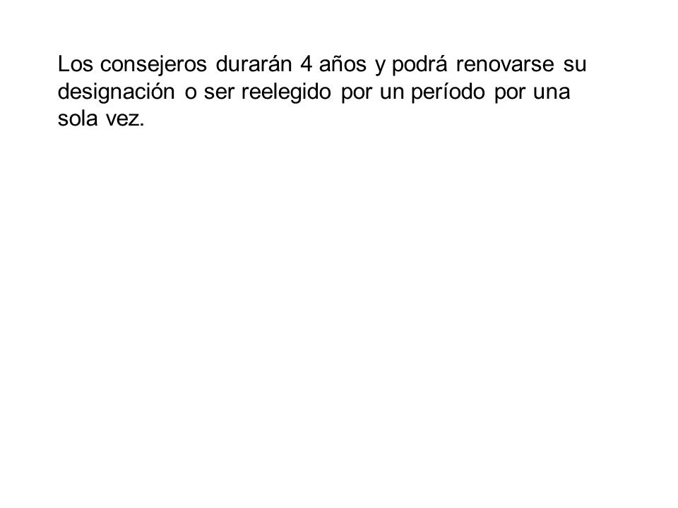 Los consejeros durarán 4 años y podrá renovarse su designación o ser reelegido por un período por una sola vez.