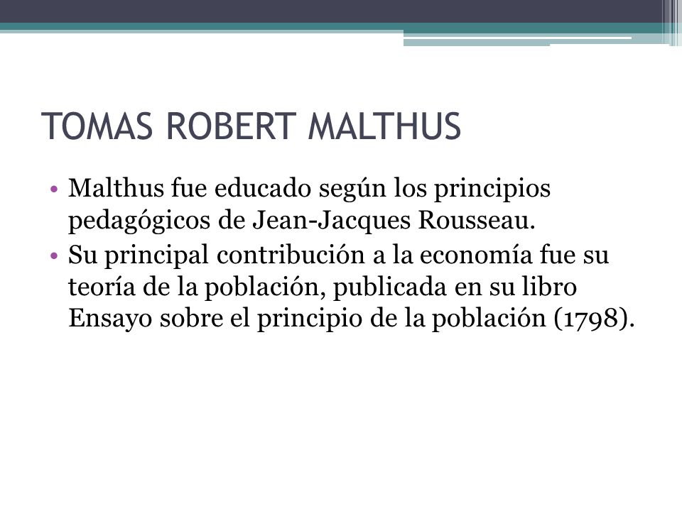 TOMAS ROBERT MALTHUS Malthus fue educado según los principios pedagógicos de Jean-Jacques Rousseau.