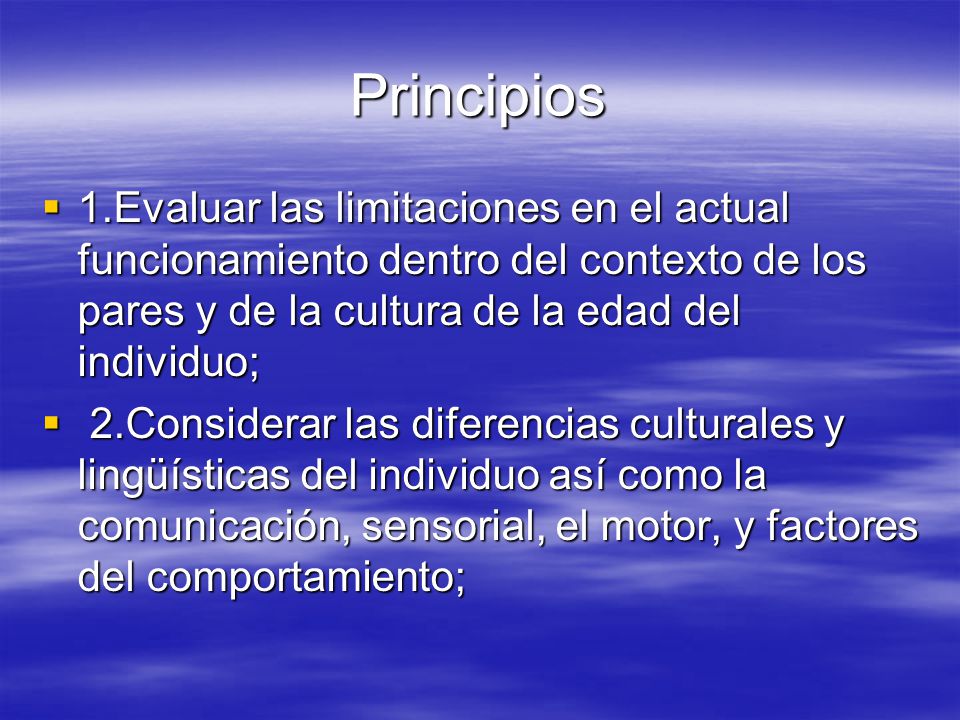 Principios 1.Evaluar las limitaciones en el actual funcionamiento dentro del contexto de los pares y de la cultura de la edad del individuo;