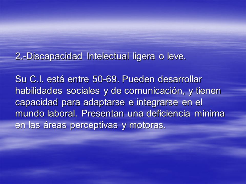 2. -Discapacidad Intelectual ligera o leve. Su C. I. está entre 50-69