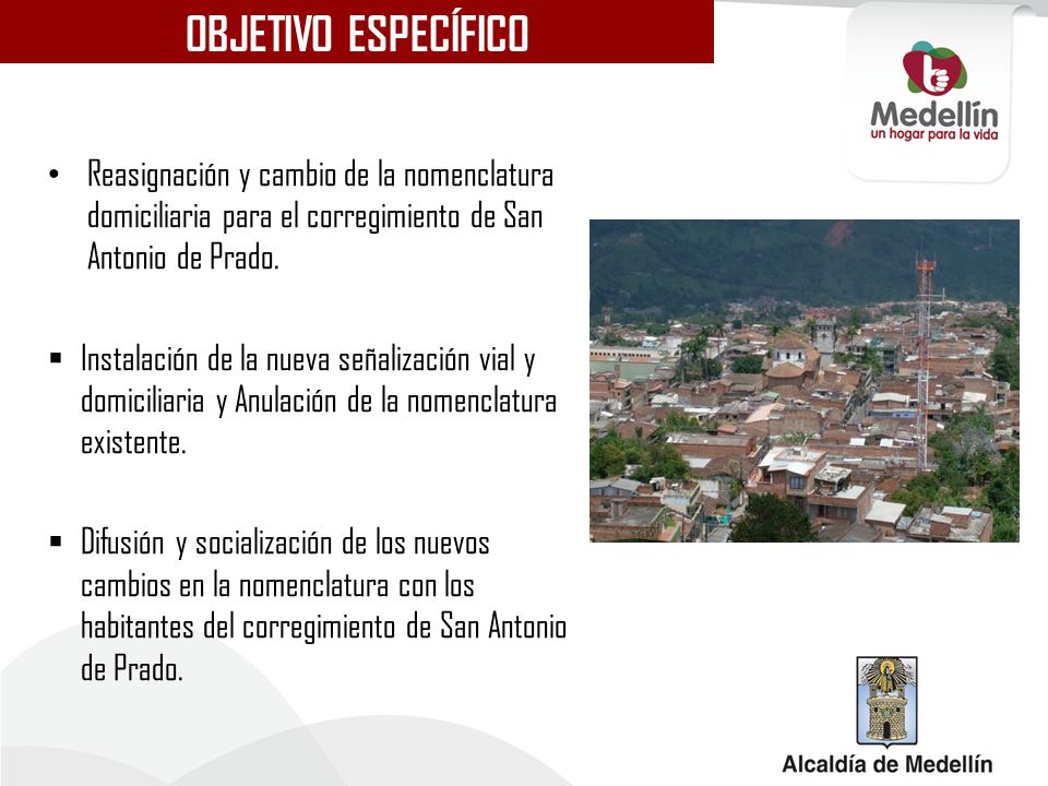 OBJETIVO ESPECÍFICO Reasignación y cambio de la nomenclatura domiciliaria para el corregimiento de San Antonio de Prado.