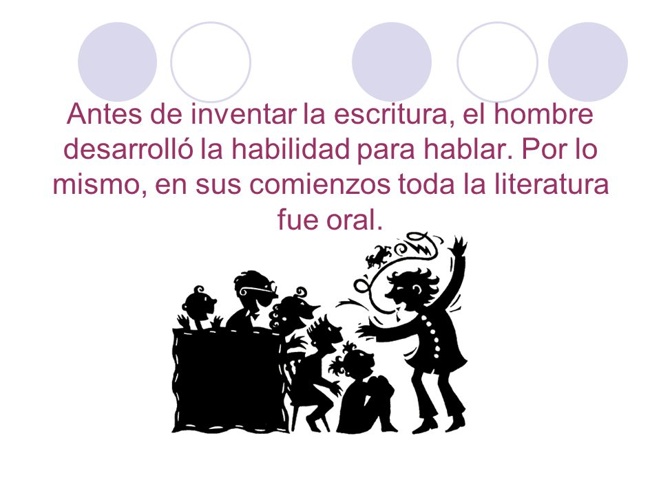 Antes de inventar la escritura, el hombre desarrolló la habilidad para hablar.