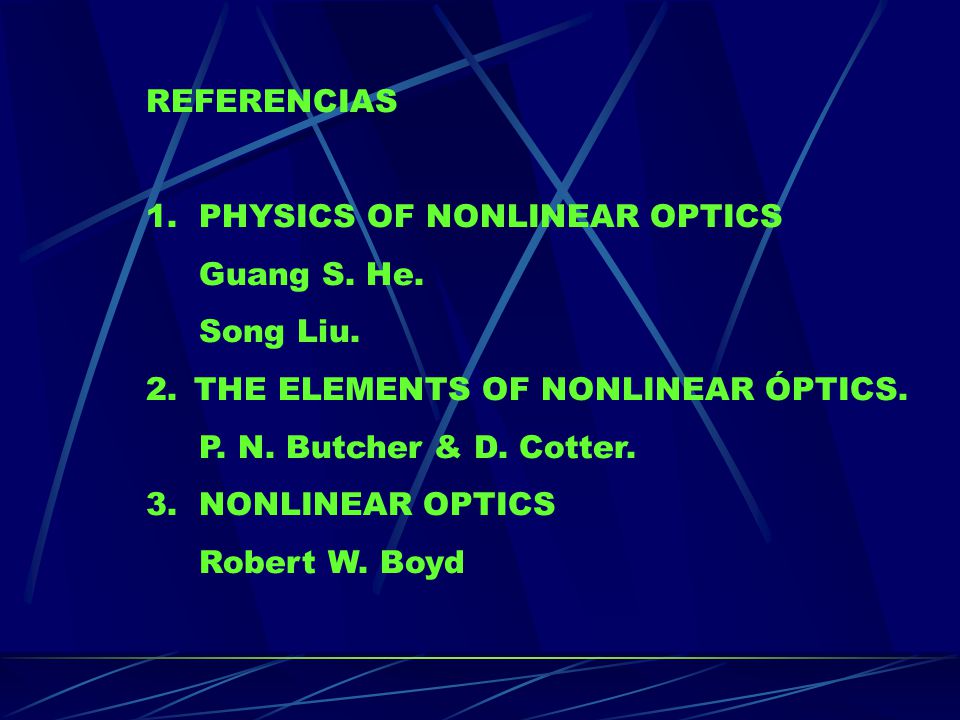 REFERENCIAS 1. PHYSICS OF NONLINEAR OPTICS. Guang S. He. Song Liu. THE ELEMENTS OF NONLINEAR ÓPTICS.