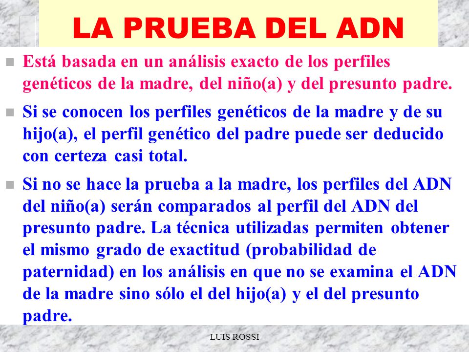 LA PRUEBA DEL ADN Está basada en un análisis exacto de los perfiles genéticos de la madre, del niño(a) y del presunto padre.