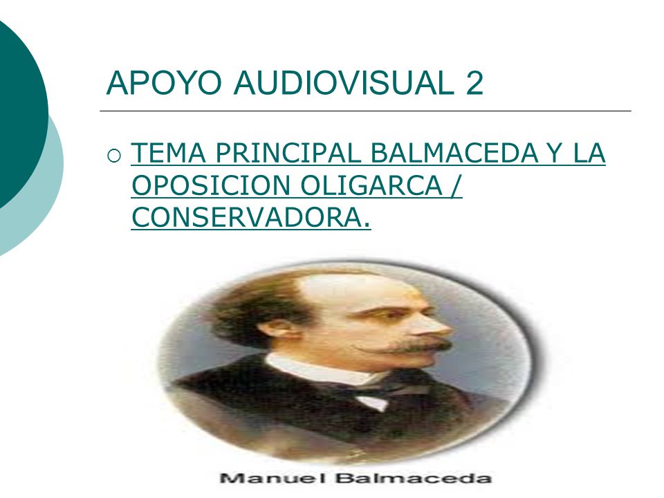 APOYO AUDIOVISUAL 2 TEMA PRINCIPAL BALMACEDA Y LA OPOSICION OLIGARCA / CONSERVADORA.