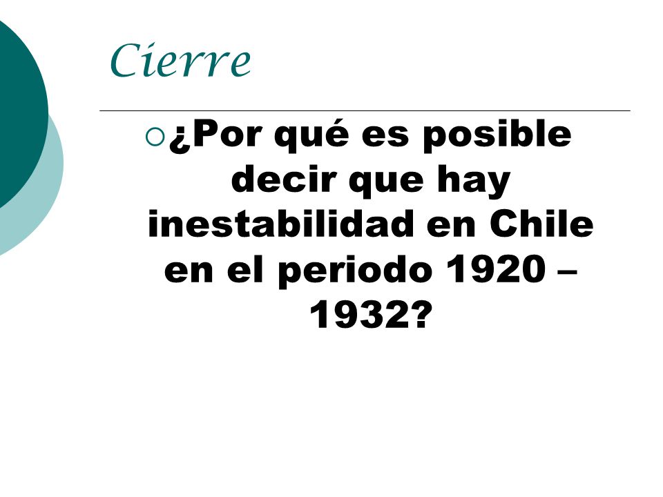 Cierre ¿Por qué es posible decir que hay inestabilidad en Chile en el periodo 1920 – 1932