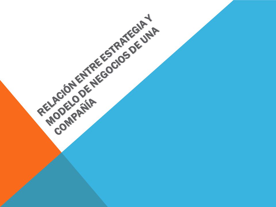 RELACIÓN ENTRE ESTRATEGIA Y MODELO DE NEGOCIOS DE UNA COMPAÑÍA