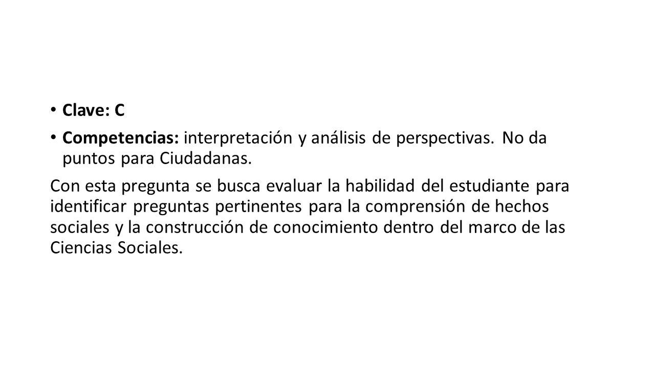 Clave: C Competencias: interpretación y análisis de perspectivas. No da puntos para Ciudadanas.