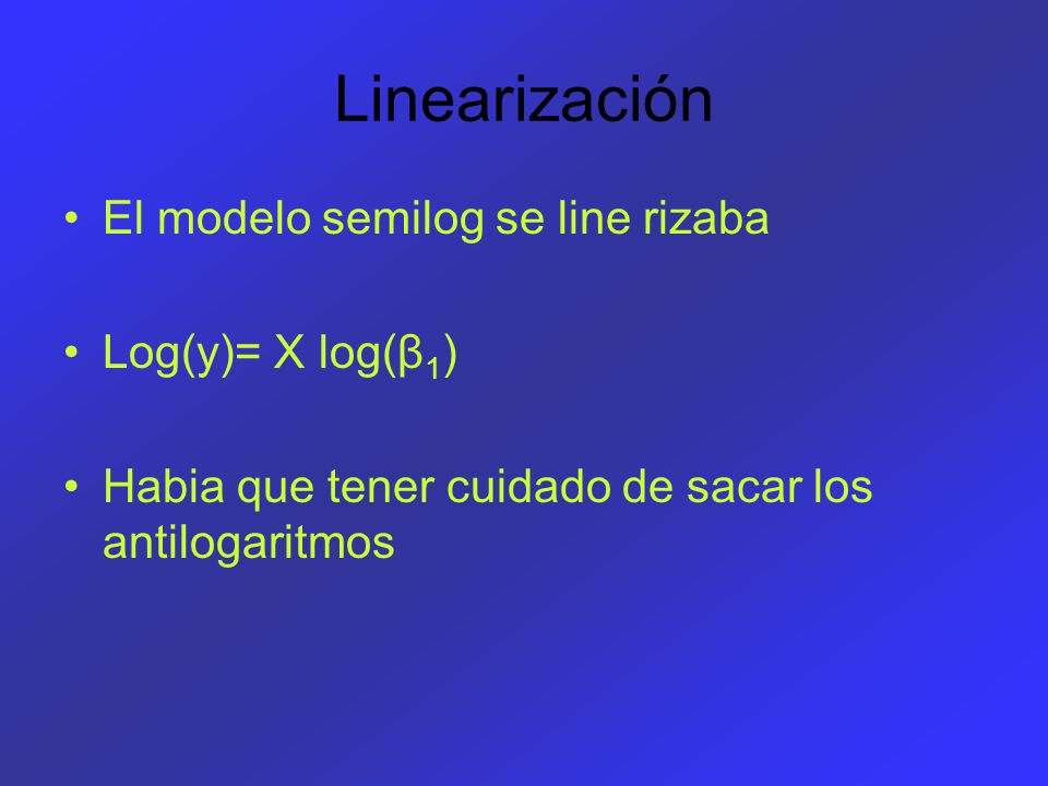 Linearización El modelo semilog se line rizaba Log(y)= X log(β1)