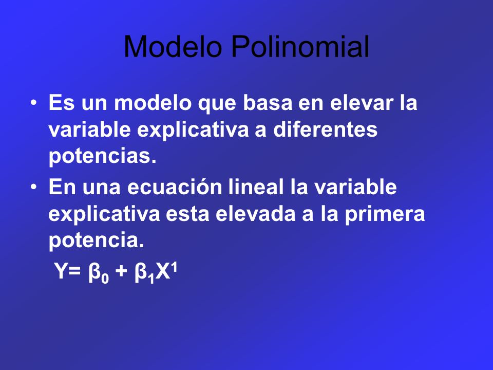 Modelo Polinomial Es un modelo que basa en elevar la variable explicativa a diferentes potencias.