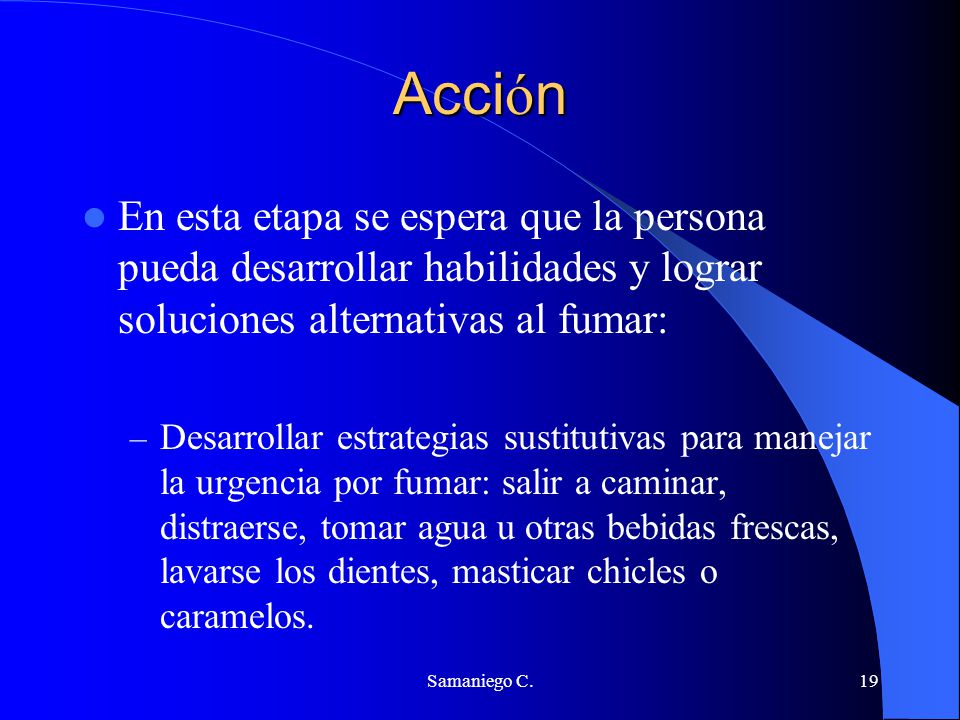 Acción En esta etapa se espera que la persona pueda desarrollar habilidades y lograr soluciones alternativas al fumar: