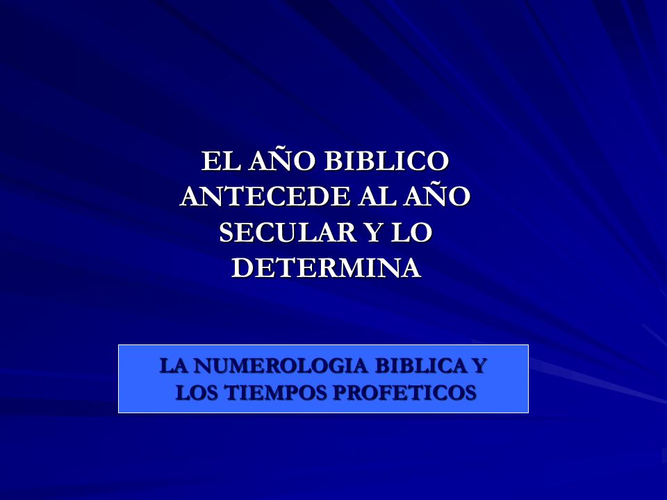 EL AÑO BIBLICO ANTECEDE AL AÑO SECULAR Y LO DETERMINA