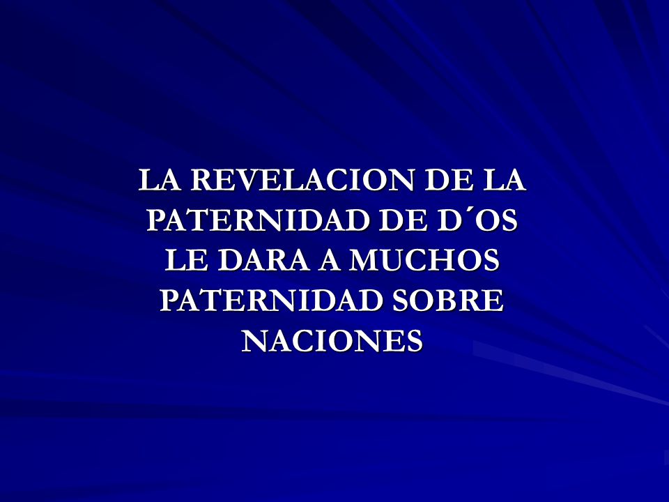 LA REVELACION DE LA PATERNIDAD DE D´OS LE DARA A MUCHOS PATERNIDAD SOBRE NACIONES