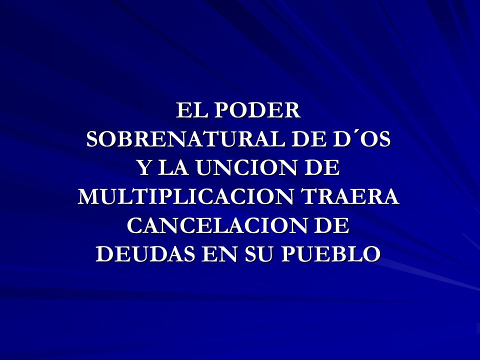 EL PODER SOBRENATURAL DE D´OS Y LA UNCION DE MULTIPLICACION TRAERA CANCELACION DE DEUDAS EN SU PUEBLO