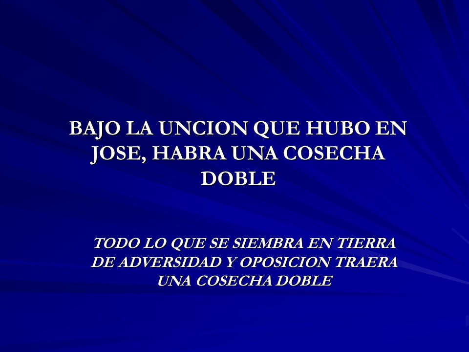 BAJO LA UNCION QUE HUBO EN JOSE, HABRA UNA COSECHA DOBLE