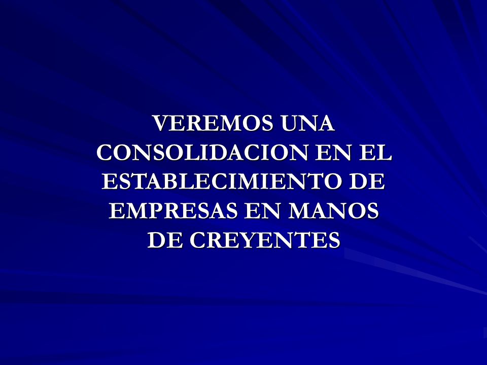 VEREMOS UNA CONSOLIDACION EN EL ESTABLECIMIENTO DE EMPRESAS EN MANOS DE CREYENTES