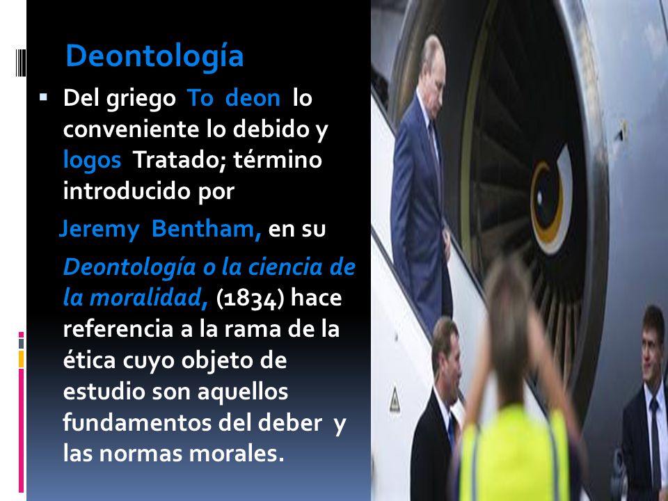 Deontología Del griego To deon lo conveniente lo debido y logos Tratado; término introducido por.
