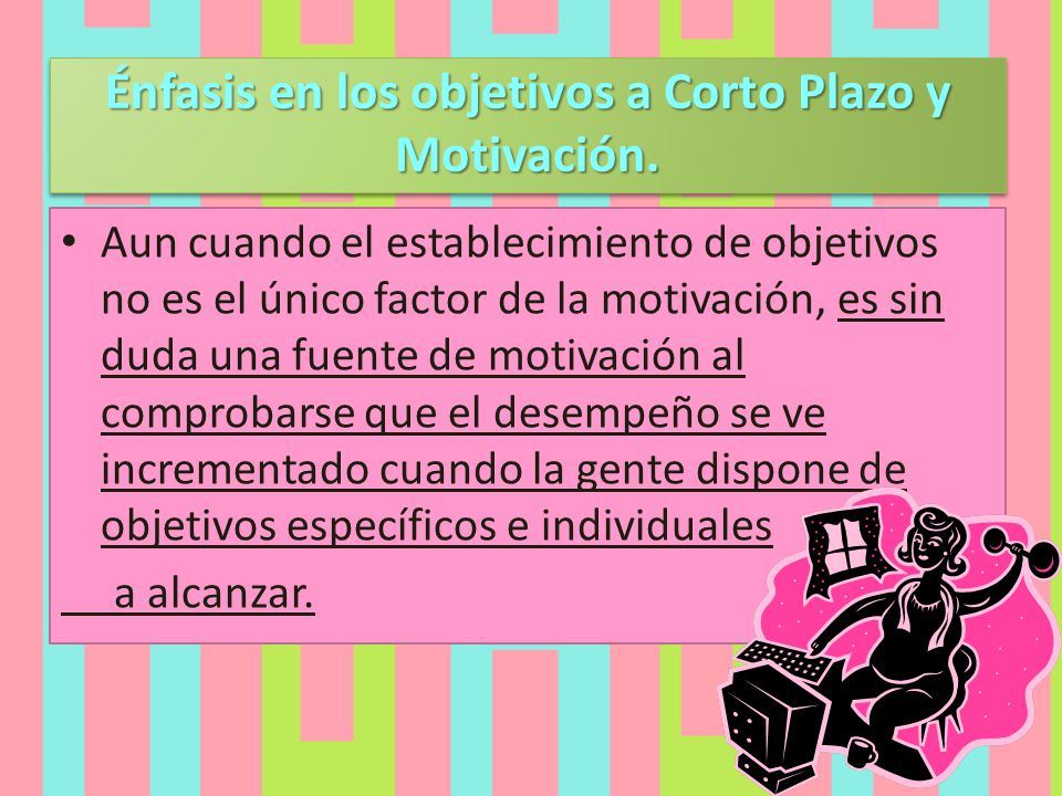 Énfasis en los objetivos a Corto Plazo y Motivación.