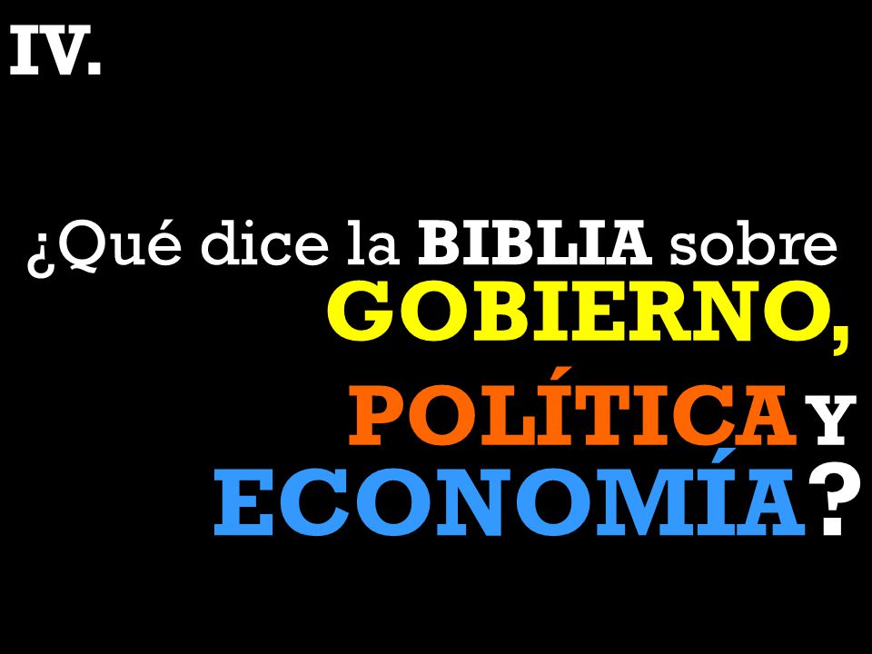IV. ¿Qué dice la BIBLIA sobre GOBIERNO, POLÍTICA Y ECONOMÍA