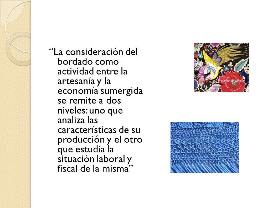 La consideración del bordado como actividad entre la artesanía y la economía sumergida se remite a dos niveles: uno que analiza las características de su producción y el otro que estudia la situación laboral y fiscal de la misma