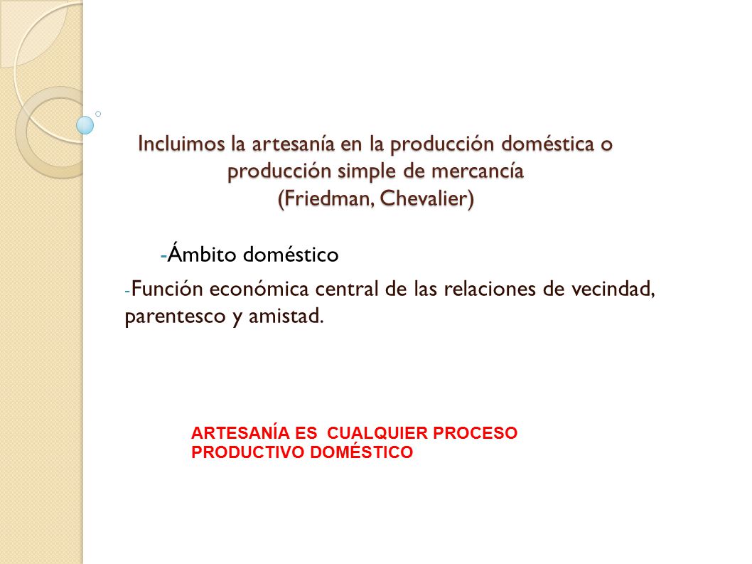 Incluimos la artesanía en la producción doméstica o producción simple de mercancía (Friedman, Chevalier)