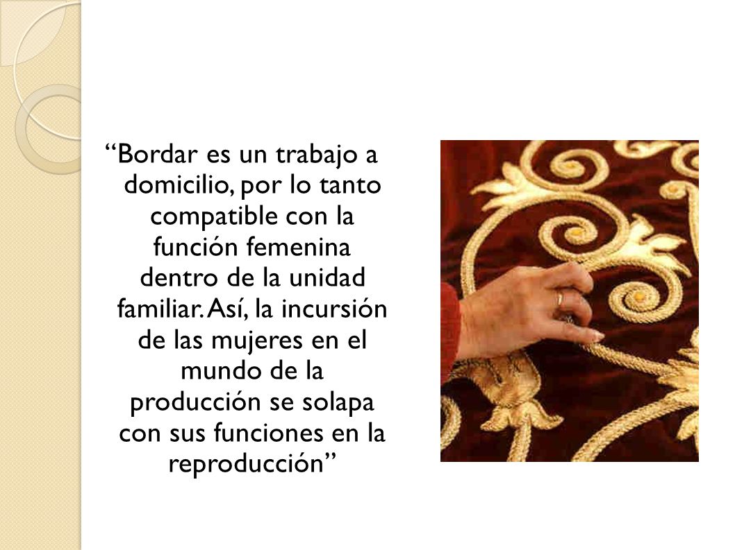 Bordar es un trabajo a domicilio, por lo tanto compatible con la función femenina dentro de la unidad familiar.