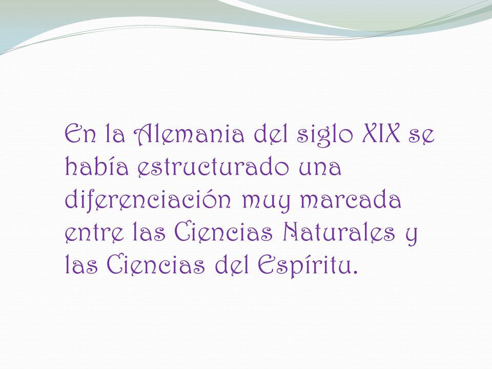 En la Alemania del siglo XIX se había estructurado una diferenciación muy marcada entre las Ciencias Naturales y las Ciencias del Espíritu.