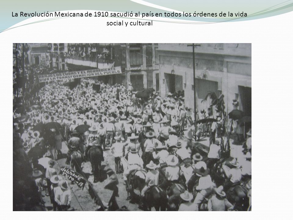 La Revolución Mexicana de 1910 sacudió al país en todos los órdenes de la vida social y cultural