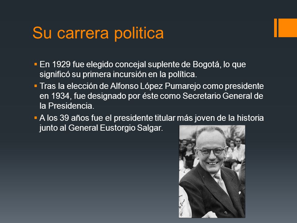 Su carrera politica En 1929 fue elegido concejal suplente de Bogotá, lo que significó su primera incursión en la política.