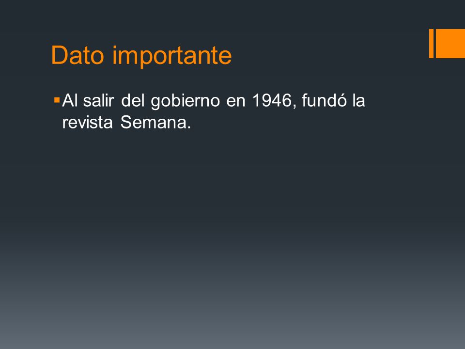 Dato importante Al salir del gobierno en 1946, fundó la revista Semana.