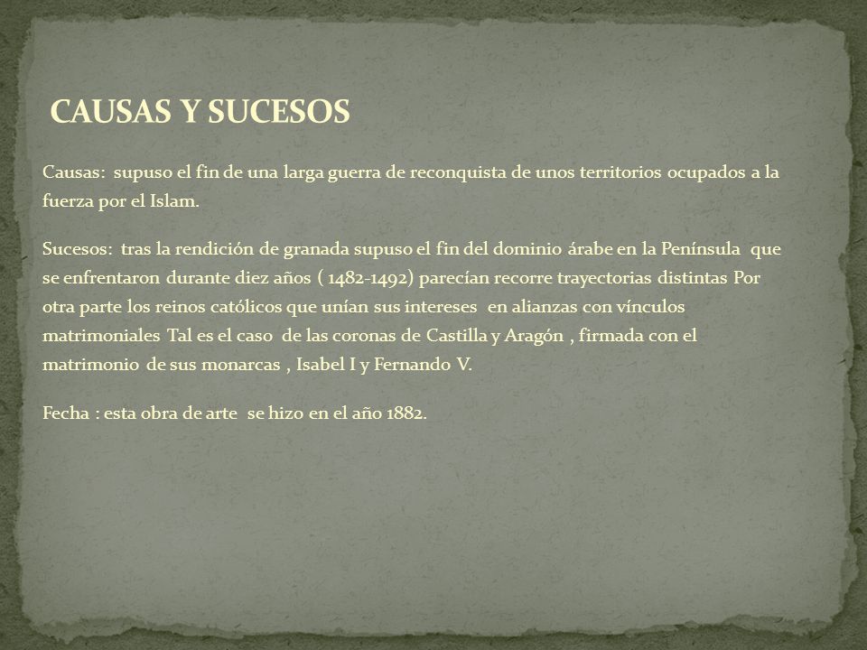 CAUSAS Y SUCESOS Causas: supuso el fin de una larga guerra de reconquista de unos territorios ocupados a la fuerza por el Islam.