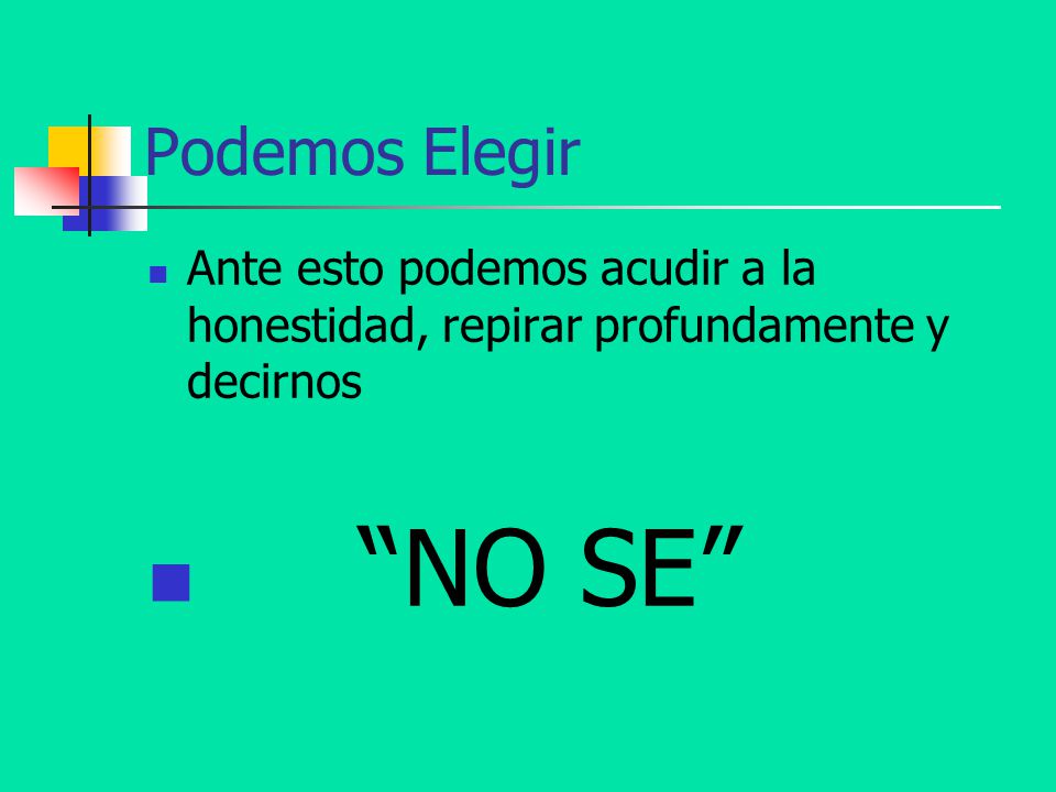 Podemos Elegir Ante esto podemos acudir a la honestidad, repirar profundamente y decirnos NO SE