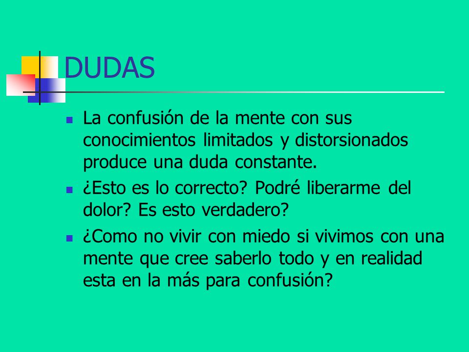DUDAS La confusión de la mente con sus conocimientos limitados y distorsionados produce una duda constante.